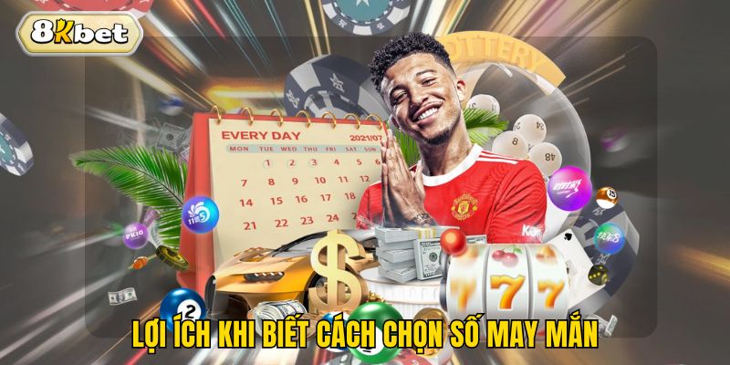 Lợi ích khi biết cách chọn số may mắn