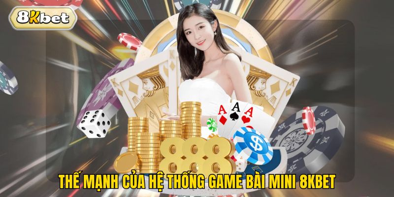 Thế mạnh của hệ thống game bài mini 8kbet