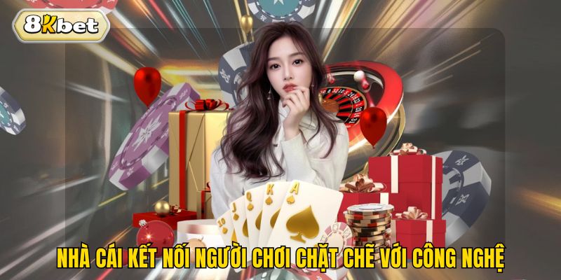 Nhà cái kết nối người chơi chặt chẽ với công nghệ 