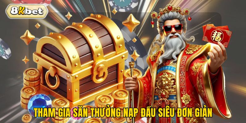 Tham gia săn thưởng nạp đầu siêu đơn giản
