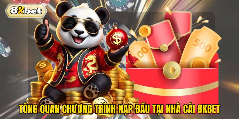 Tổng quan chương trình nạp đầu tại nhà cái 8kbet