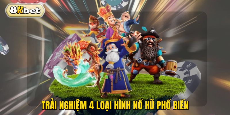 Trải nghiệm 4 loại hình nổ hũ phổ biến