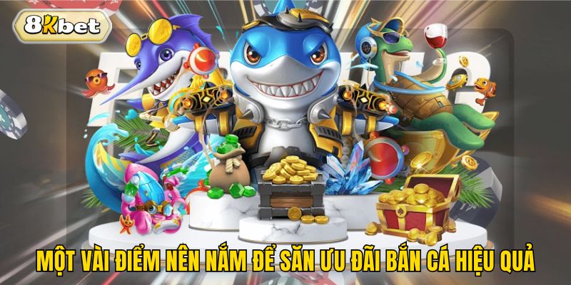 Một vài điểm nên nắm để săn ưu đãi bắn cá hiệu quả