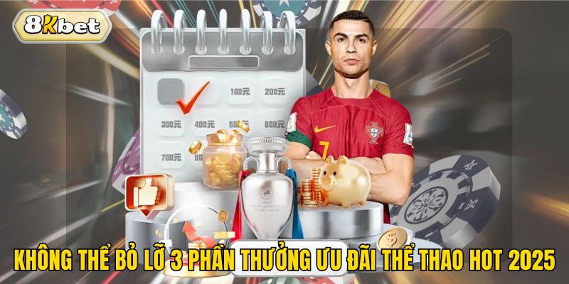 Không thể bỏ lỡ 3 phần thưởng ưu đãi thể thao hot 2025