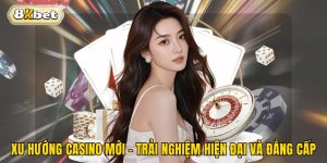 Xu Hướng Casino Mới - Trải Nghiệm Hiện Đại Và Đẳng Cấp