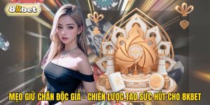 Mẹo Giữ Chân Độc Giả – Chiến Lược Tạo Sức Hút Cho 8kbet