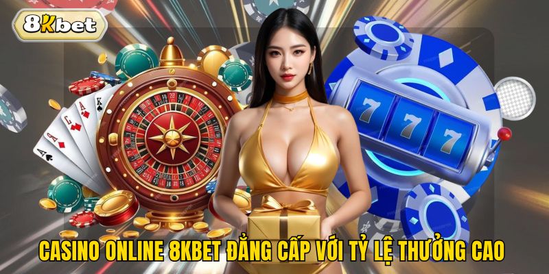 Casino online 8kbet đẳng cấp với tỷ lệ thưởng cao 