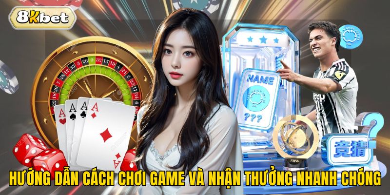 Hướng dẫn cách chơi game và nhận thưởng nhanh chóng
