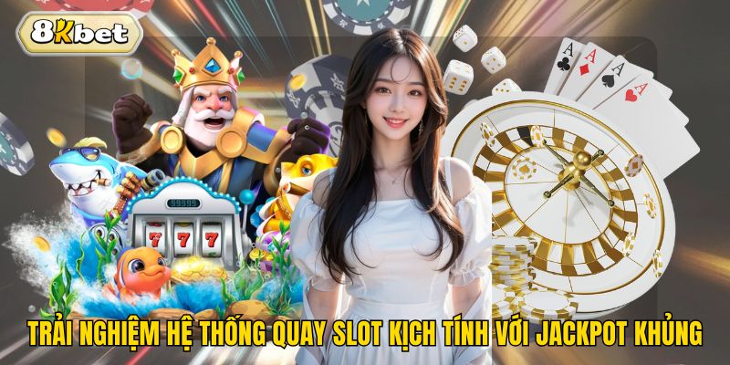 Trải nghiệm hệ thống quay slot kịch tính với Jackpot khủng