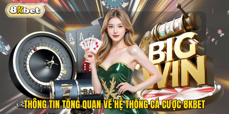 Thông tin tổng quan về hệ thống cá cược 8kbet