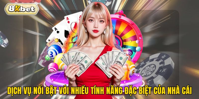 Dịch vụ nổi bật với nhiều tính năng đặc biệt của nhà cái