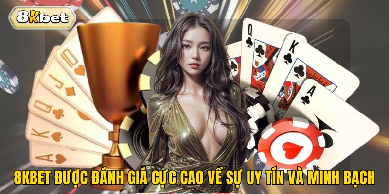 8kbet được đánh giá cực cao về sự uy tín và minh bạch
