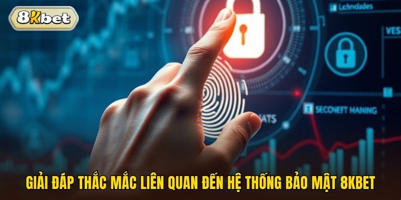 Giải đáp thắc mắc liên quan đến hệ thống bảo mật 8kbet