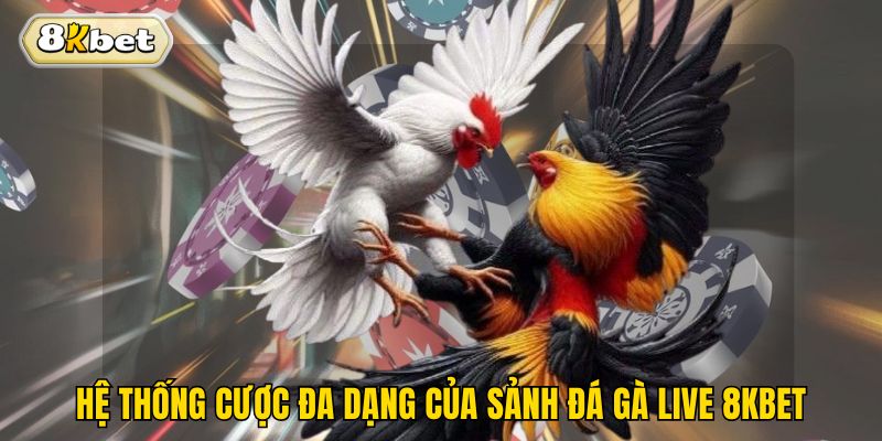 Hệ thống cược đa dạng của sảnh đá gà live 8kbet