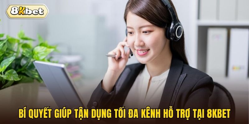 Bí quyết giúp tận dụng tối đa kênh hỗ trợ tại 8kbet