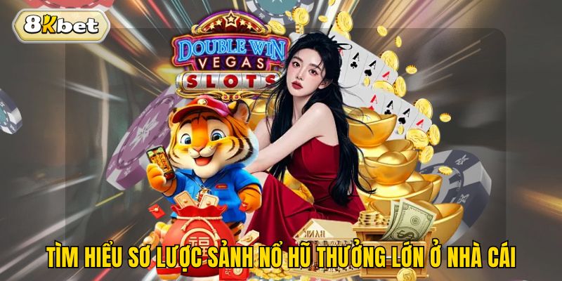Tìm hiểu sơ lược sảnh nổ hũ thưởng lớn ở nhà cái 