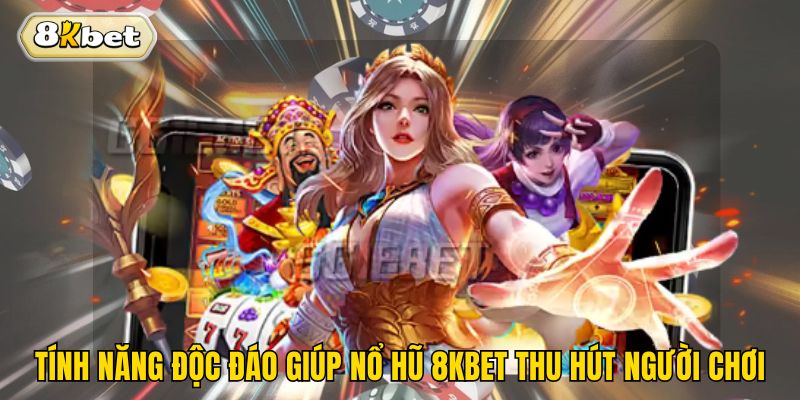 Tính năng độc đáo giúp nổ hũ 8kbet thu hút người chơi
