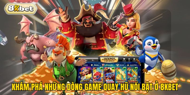 Khám phá những dòng game quay hũ nổi bật ở 8kbet
