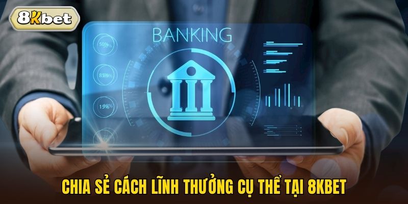 Chia sẻ cách lĩnh thưởng cụ thể tại 8kbet