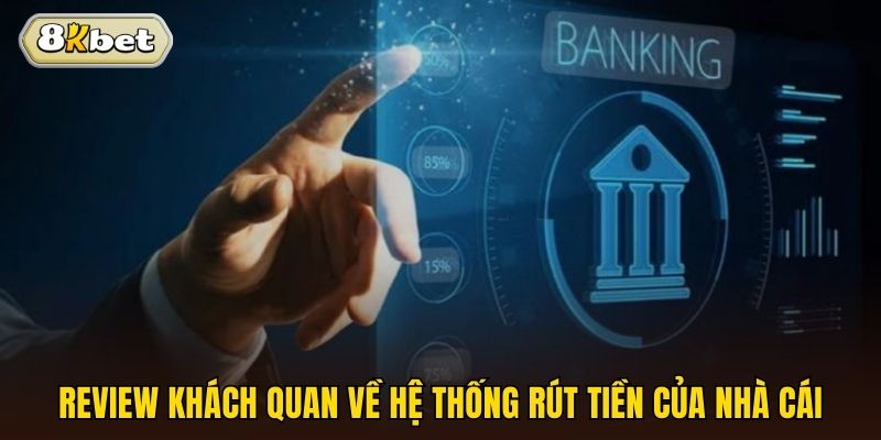 Review khách quan về hệ thống rút tiền của nhà cái