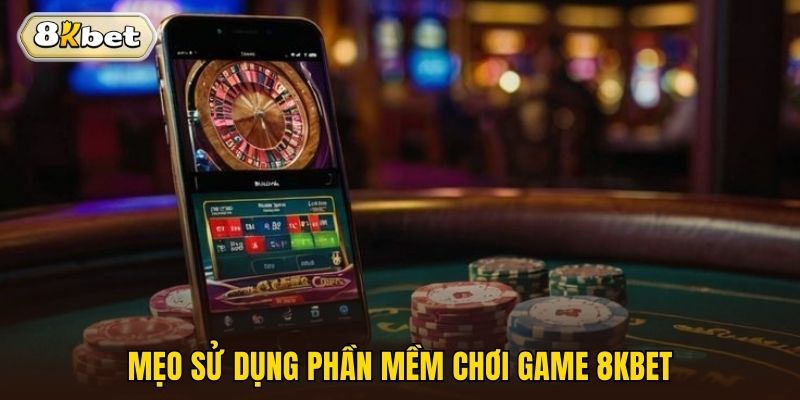 Mẹo sử dụng phần mềm chơi game 8kbet