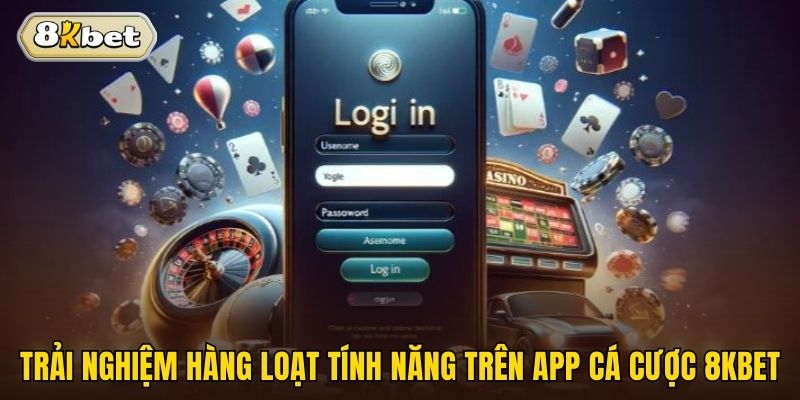 Trải nghiệm hàng loạt tính năng trên app cá cược 8kbet