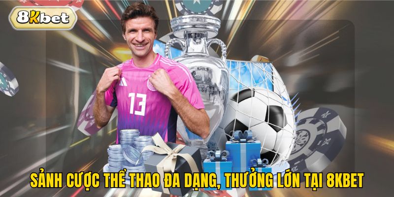 Sảnh cược thể thao đa dạng, thưởng lớn tại 8kbet