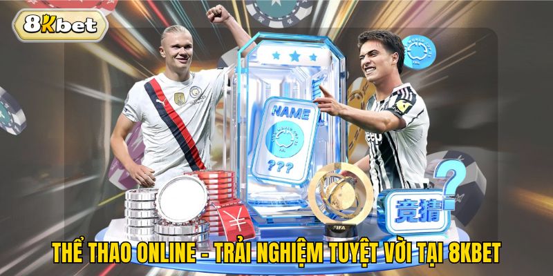 Thể thao online - Trải nghiệm tuyệt vời tại 8kbet