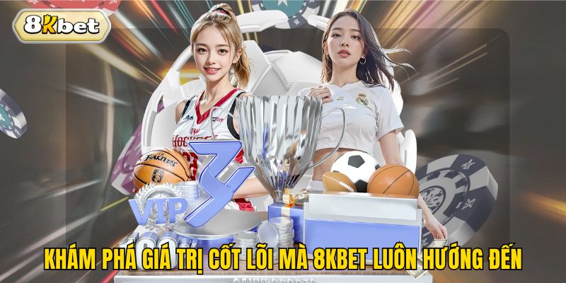 Khám phá giá trị cốt lõi mà 8kbet luôn hướng đến