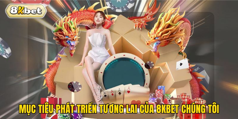 Mục tiêu phát triển tương lai của 8kbet chúng tôi