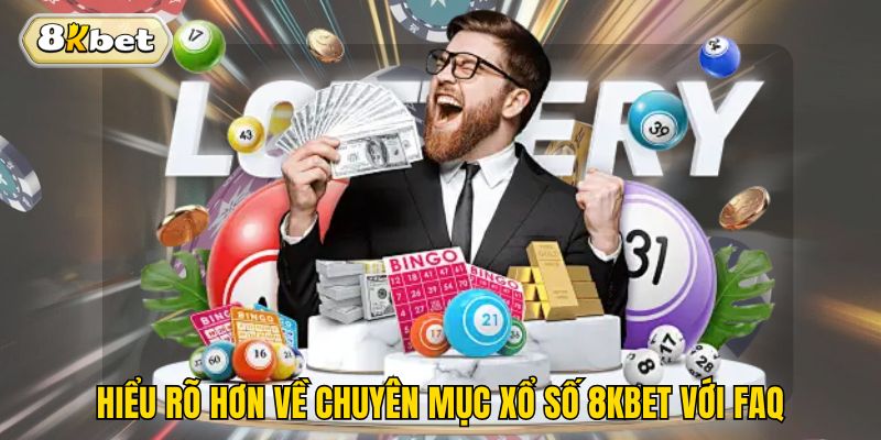 Hiểu rõ hơn về chuyên mục xổ số 8kbet với FAQ