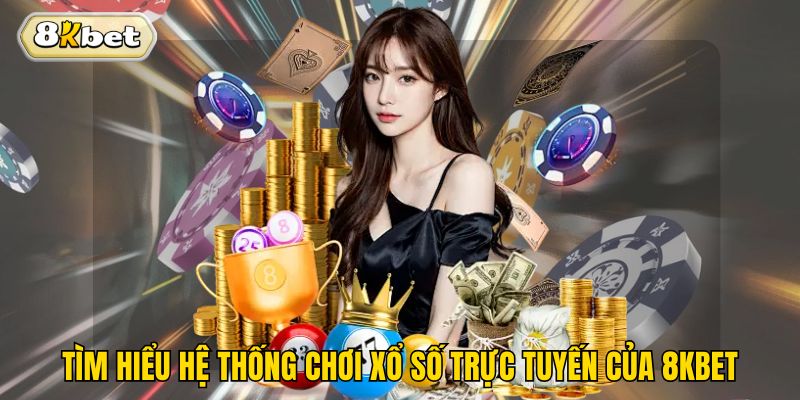 Tìm hiểu hệ thống chơi xổ số trực tuyến của 8kbet